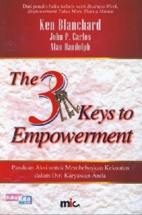Image of The Three Keys to Empowerment: Panduan Aksi untuk Membebaskan Kekuatan Dalam Diri Karyawan Anda
