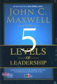 Image of The 5 Levels of Leadership: Langkah-langkah yang Telah Terbukti Berhasil Memaksimalkan Kemampuan Anda