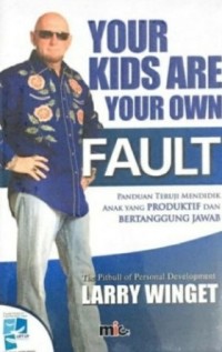 Image of Your Kids Are Your Own Fault: Panduan Teruji Mendidik Anak Yang Produktif dan Bertanggung Jawab